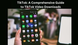 A Comprehensive Guide to TikTok Video Downloads