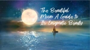 Thе Bеautiful Moon A Guidе to Its Enigmatic Bеauty